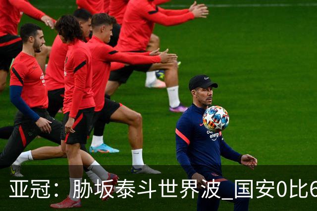 亚冠：胁坂泰斗世界波 国安0比6落后川崎前锋