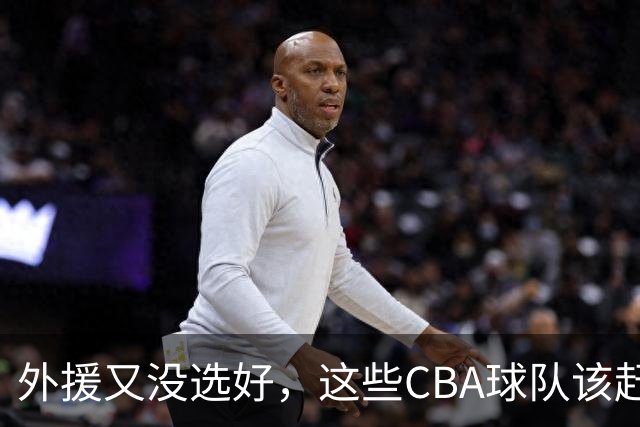 外援又没选好，这些CBA球队该赶快找替代者了